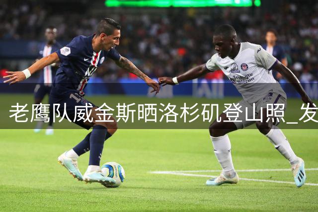 老鹰队威金斯晒洛杉矶登山照 发文鼓励球迷保持节奏